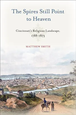 A tornyok még mindig az égre mutatnak: Cincinnati vallási tájképe, 1788-1873 - The Spires Still Point to Heaven: Cincinnati's Religious Landscape, 1788-1873