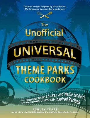 The Unofficial Universal Theme Parks Cookbook (Neoficiální kuchařka zábavních parků Universal): Od losího džusu po sendviče s kuřecím masem a vaflemi: 75+ lahodných receptů inspirovaných Universalem. - The Unofficial Universal Theme Parks Cookbook: From Moose Juice to Chicken and Waffle Sandwiches, 75+ Delicious Universal-Inspired Recipes