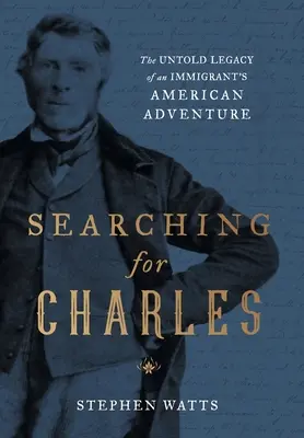 Charles keresése: Egy bevándorló amerikai kalandjának el nem mondott öröksége - Searching for Charles: The Untold Legacy of an Immigrant's American Adventure