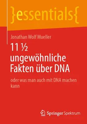 11 1/2 Ungewhnliche Fakten ber DNA: Oder Was Man Auch Mit DNA Machen Kann