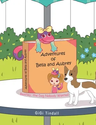 Bella és Aubrey kalandjai: Bentley, a kutya, akit senki sem akart - Adventures of Bella and Aubrey: Bentley, the Dog Nobody Wanted