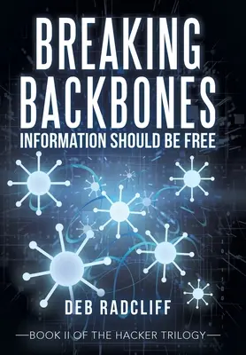 Breaking Backbones: Az információnak szabadnak kell lennie: A hacker-trilógia Ii. könyve - Breaking Backbones: Information Should Be Free: Book Ii of the Hacker Trilogy