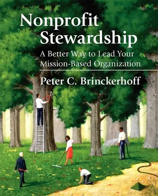 Nonprofit Stewardship: A Better Way to Lead Your Mission-Based Organization (A küldetésen alapuló szervezet vezetésének jobb módja) - Nonprofit Stewardship: A Better Way to Lead Your Mission-Based Organization