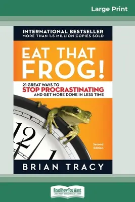 Eat That Frog!: 21 Great Ways to Stop Procrastinating and Get More Done in Less Time [16 Pt Large Print Edition] (Nagyméretű nyomtatott kiadás 16 pt) - Eat That Frog!: 21 Great Ways to Stop Procrastinating and Get More Done in Less Time [16 Pt Large Print Edition]