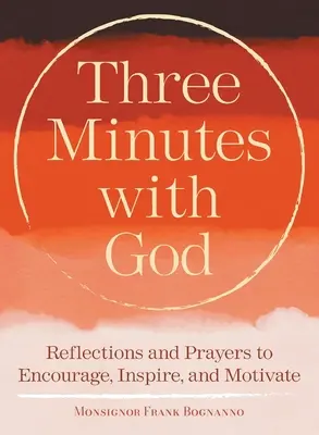 Három perc Istennel: Elmélkedések inspirálásra, bátorításra és motivációra - Three Minutes with God: Reflections to Inspire, Encourage, and Motivate