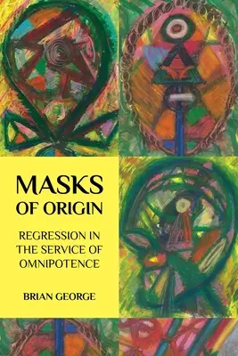 Az eredet maszkjai: Regresszió a mindenhatóság szolgálatában - Masks of Origin: Regression in the Service of Omnipotence