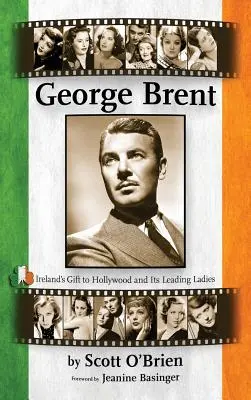 George Brent - Írország ajándéka Hollywoodnak és vezető hölgyeinek (Keménykötés) - George Brent - Ireland's Gift to Hollywood and Its Leading Ladies (Hardback)