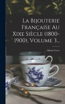 La Bijouterie Franaise Au Xixe Sicle (1800-1900), 3. kötet... - La Bijouterie Franaise Au Xixe Sicle (1800-1900), Volume 3...