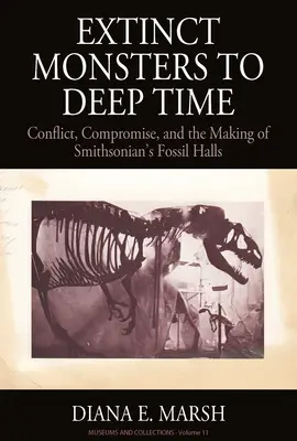 Kihalt szörnyek a mély időig: konfliktus, kompromisszum és a Smithsonian's Fossil Halls létrehozása - Extinct Monsters to Deep Time: Conflict, Compromise, and the Making of Smithsonian's Fossil Halls