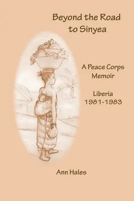 Túl a Sinyea felé vezető úton: A Peace Corps Memoir Libéria 1981 - 1983 - Beyond the Road to Sinyea: A Peace Corps Memoir Liberia 1981 - 1983
