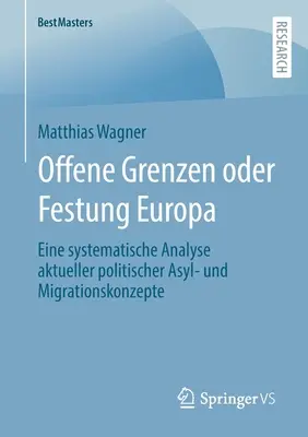 Offene Grenzen Oder Festung Europa: Eine Systematische Analyse Aktueller Politischer Asyl- Und Migrationskonzepte (Offene Grenzen vagy Festung Europa: Eine Systematische Analyse Aktueller Politischer Asyl- Und Migrationskonzepte) - Offene Grenzen Oder Festung Europa: Eine Systematische Analyse Aktueller Politischer Asyl- Und Migrationskonzepte