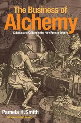 Az alkímia üzlete: Tudomány és kultúra a Szent Római Birodalomban - The Business of Alchemy: Science and Culture in the Holy Roman Empire