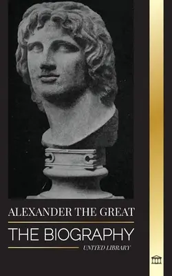 Nagy Sándor: A véres makedón király és hódító életrajza; Stratégia, birodalom és örökség - Alexander the Great: The Biography of a Bloody Macedonian King and Conquirer; Strategy, Empire and Legacy