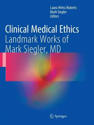 Klinikai orvosi etika: Mark Siegler, MD mérföldkőnek számító művei - Clinical Medical Ethics: Landmark Works of Mark Siegler, MD