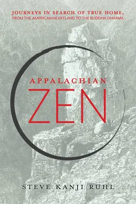 Appalachian Zen: Utazások az igazi otthont keresve, az amerikai Heartlandtől a Buddha Dharmáig - Appalachian Zen: Journeys in Search of True Home, from the American Heartland to the Buddha Dharma