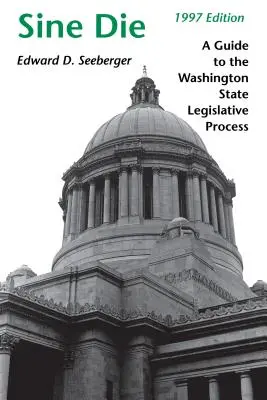 Sine Die: Útmutató Washington állam törvényhozási folyamatához - Sine Die: A Guide to the Washington State Legislative Process