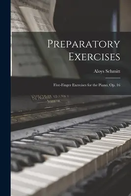 Előkészítő gyakorlatok: op. 16. - Preparatory Exercises: Five-finger Exercises for the Piano, op. 16