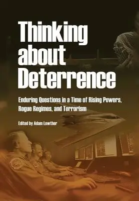 Gondolkodás az elrettentésről: Tartós kérdések a növekvő hatalmak, a szélhámos rezsimek és a terrorizmus idején - Thinking about Deterrence: Enduring Questions in a Time of Rising Powers, Rogue Regimes, and Terrorism