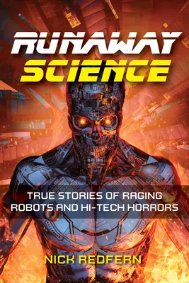 Elszabadult tudomány: Igaz történetek dühöngő robotokról és hi-tech borzalmakról - Runaway Science: True Stories of Raging Robots and Hi-Tech Horrors