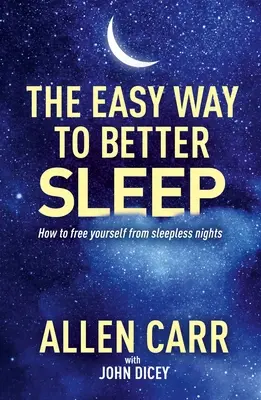 Allen Carr könnyű útja a jobb alváshoz: Hogyan szabadulj meg az álmatlan éjszakáktól? - Allen Carr's Easy Way to Better Sleep: How to Free Yourself from Sleepless Nights