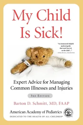 Beteg a gyermekem!: Szakértői tanácsok a gyakori betegségek és sérülések kezeléséhez - My Child Is Sick!: Expert Advice for Managing Common Illnesses and Injuries