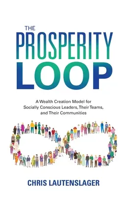 A jóléti hurok: Gazdagságteremtési modell a szociálisan tudatos vezetők, csapataik és közösségeik számára - The Prosperity Loop: A Wealth Creation Model for Socially Conscious Leaders, Their Teams, and Their Communities