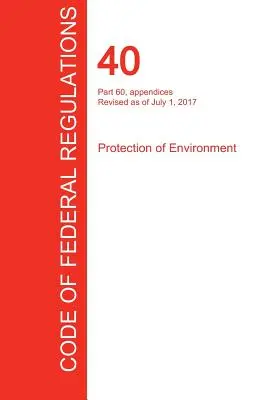 CFR 40, 60. rész, függelékek, Környezetvédelem, 2017. július 01. (9. kötet a 37-ből) (Office of the Federal Register (Cfr)) - CFR 40, Part 60, appendices, Protection of Environment, July 01, 2017 (Volume 9 of 37) (Office of the Federal Register (Cfr))