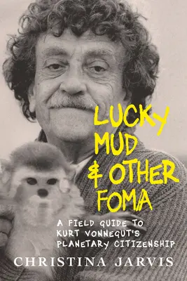 Szerencsés sár és más fómák: Terepszemle Kurt Vonnegut környezetvédelméhez és bolygópolgárságához - Lucky Mud & Other Foma: A Field Guide to Kurt Vonnegut's Environmentalism and Planetary Citizenship