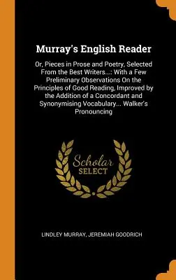 Murray angol olvasókönyve: Or, Pieces in Prosa and Poetry, Selected From the Best Writers...: Néhány előzetes megfigyeléssel az elvekről és a műfajról. - Murray's English Reader: Or, Pieces in Prose and Poetry, Selected From the Best Writers...: With a Few Preliminary Observations On the Principl