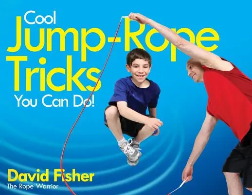 Király ugróköteles trükkök, amiket te is tudsz!: A Fun Way to Keep Kids 6-12 Kids Fit-'round Year-round. - Cool Jump-Rope Tricks You Can Do!: A Fun Way to Keep Kids 6 to 12 Fit Year-'round.