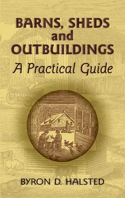 Pajták, fészerek és melléképületek: Gyakorlati útmutató - Barns, Sheds and Outbuildings: A Practical Guide
