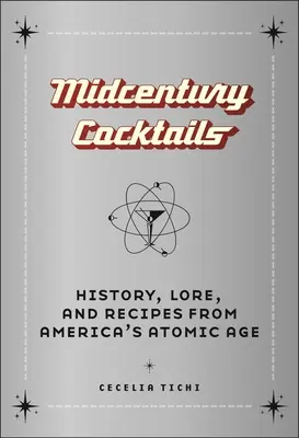 Midcentury Cocktails: Történelem, hagyományok és receptek Amerika atomkorából - Midcentury Cocktails: History, Lore, and Recipes from America's Atomic Age