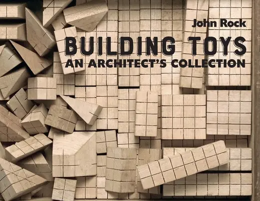 Építőjátékok: Egy építész gyűjteménye - Building Toys: An Architect's Collection