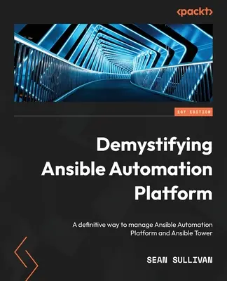 Az Ansible automatizálási platform demisztifikálása: Az Ansible Automation Platform és az Ansible Tower kezelésének végleges módja - Demystifying Ansible Automation Platform: A definitive way to manage Ansible Automation Platform and Ansible Tower