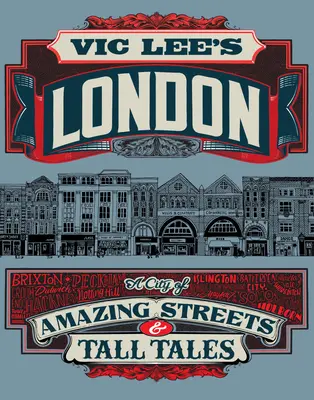 Vic Lee Londonja: A City of Amazing Streets and Tall Tales - Vic Lee's London: A City of Amazing Streets and Tall Tales