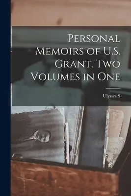 U. S. Grant személyes emlékiratai. Két kötet egyben - Personal Memoirs of U.S. Grant. Two Volumes in One