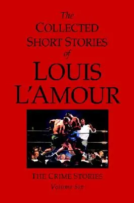 Louis l'Amour összegyűjtött novellái, 6. kötet: Bűnügyi történetek - The Collected Short Stories of Louis l'Amour, Volume 6: The Crime Stories