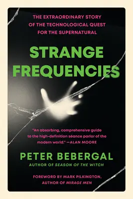 Furcsa frekvenciák: A természetfeletti keresésének rendkívüli története - Strange Frequencies: The Extraordinary Story of the Technological Quest for the Supernatural