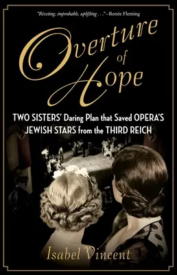 A remény nyitánya: Két nővér merész terve, amely megmentette az opera zsidó sztárjait a Harmadik Birodalomtól - Overture of Hope: Two Sisters' Daring Plan That Saved Opera's Jewish Stars from the Third Reich