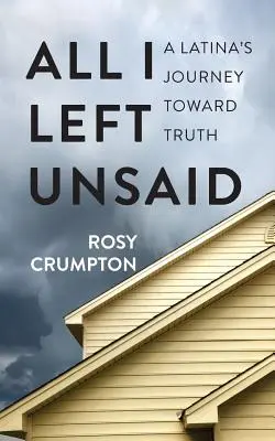 Mindaz, amit kimondatlanul hagytam: A Latina's Journey Toward Truth (Egy latina útja az igazság felé) - All I Left Unsaid: A Latina's Journey Toward Truth