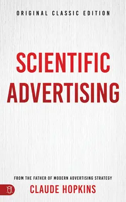 Tudományos reklám: Eredeti klasszikus kiadás - Scientific Advertising: Original Classic Edition