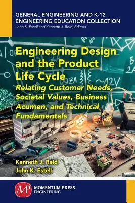 Mérnöki tervezés és a termék életciklusa: A vevői igények, a társadalmi értékek, az üzleti érzék és a műszaki alapok kapcsolata - Engineering Design and the Product Life Cycle: Relating Customer Needs, Societal Values, Business Acumen, and Technical Fundamentals