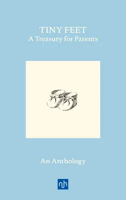 Apró lábak: Kincsestár szülőknek: Egy antológia - Tiny Feet: A Treasury for Parents: An Anthology