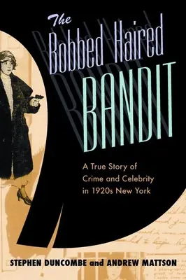 A bozontos hajú bandita: Igaz történet a bűnözésről és a hírességről az 1920-as évek New Yorkjában - The Bobbed Haired Bandit: A True Story of Crime and Celebrity in 1920s New York