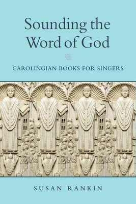 Zvuky Božího slova: Karolinské knihy pro zpěváky - Sounding the Word of God: Carolingian Books for Singers