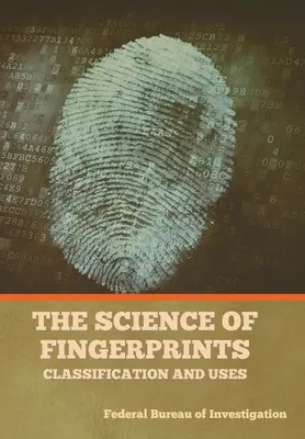 Az ujjlenyomatok tudománya: Az ujjlenyomatok tudománya: Az ujjlenyomatok osztályozása és felhasználása - The Science of Fingerprints: Classification and Uses