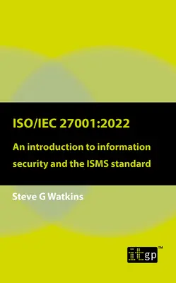 Iso/Iec 27001:2022: Bevezetés az információbiztonságba és az IsmSz szabványba - Iso/Iec 27001:2022: An Introduction to Information Security and the Isms Standard