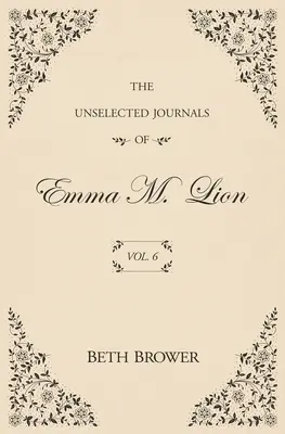 Emma M. Lion válogatatlan naplói: Vol. 6 - The Unselected Journals of Emma M. Lion: Vol. 6