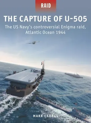 Az U-505 elfogása: Az amerikai haditengerészet ellentmondásos rejtjelezési rajtaütése, Atlanti-óceán, 1944 - The Capture of U-505: The Us Navy's Controversial Enigma Raid, Atlantic Ocean 1944