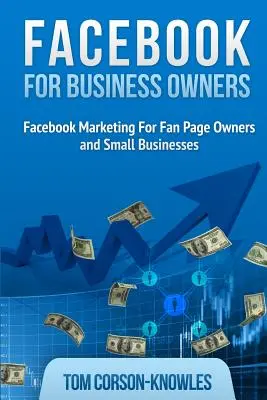 Facebook cégtulajdonosoknak: Facebook marketing rajongói oldal tulajdonosoknak és kisvállalkozásoknak - Facebook for Business Owners: Facebook Marketing For Fan Page Owners and Small Businesses